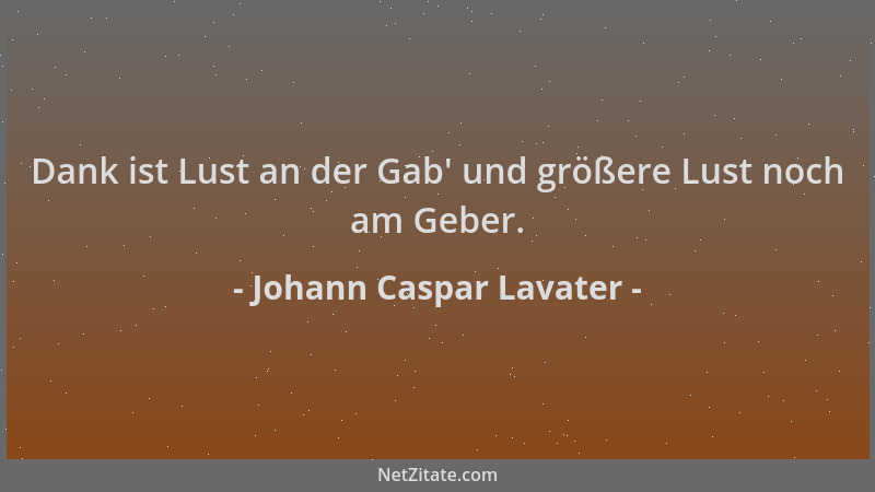 Johann Caspar Lavater - Dank ist Lust an der Gab ' und größere Lust noch am Geber....