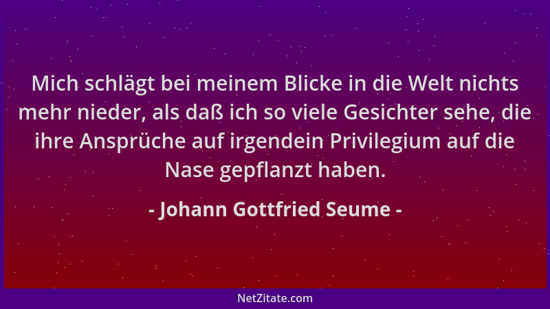 Johann Gottfried Seume - Mich schlägt bei meinem Blicke in die Welt nichts mehr nieder, als daß ich so viele Gesichter sehe...