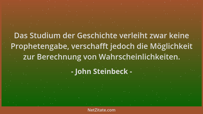 John Steinbeck - Das Studium der Geschichte verleiht zwar keine Prophetengabe, verschafft jedoch die Möglichkeit zur Berech...