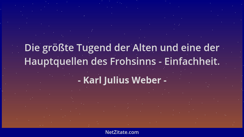 Karl Julius Weber - Die größte Tugend der Alten und eine der Hauptquellen des Frohsinns - Einfachheit....