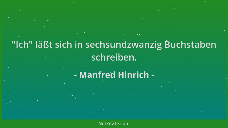 Manfred Hinrich -  "Ich " läßt sich in sechsundzwanzig Buchstaben schreiben....