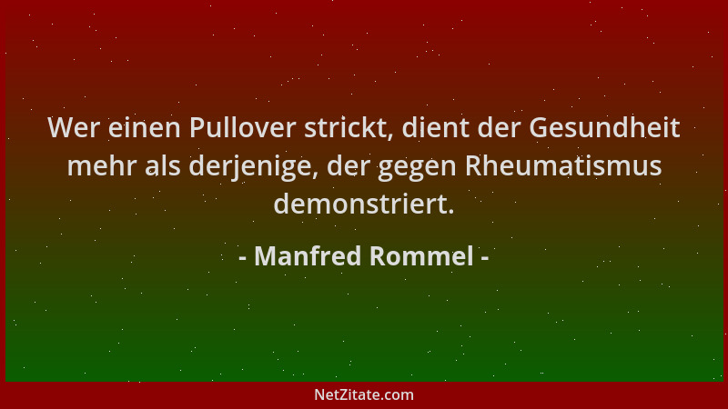 Manfred Rommel - Wer einen Pullover strickt, dient der Gesundheit mehr als derjenige, der gegen Rheumatismus demonstriert....