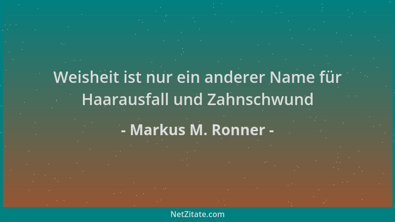Markus M. Ronner - Weisheit ist nur ein anderer Name für Haarausfall und Zahnschwund...