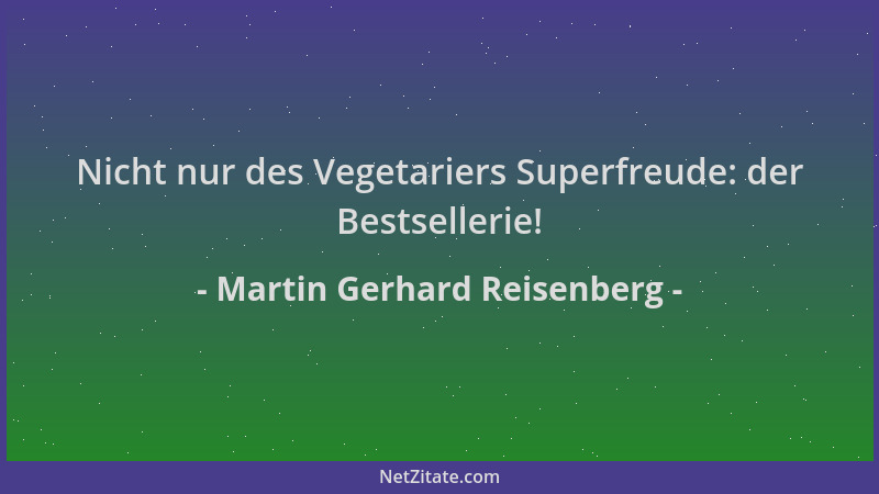 Martin Gerhard Reisenberg - Nicht nur des Vegetariers Superfreude: der Bestsellerie!...