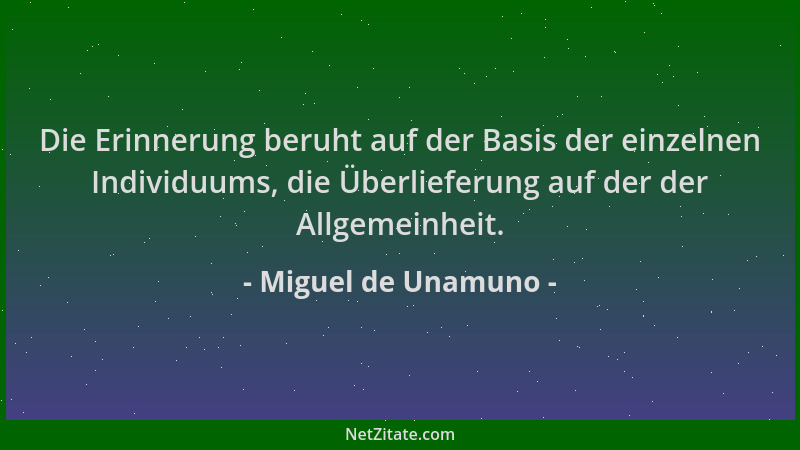 Miguel de Unamuno - Die Erinnerung beruht auf der Basis der einzelnen Individuums, die Überlieferung auf der der Allgemeinh...