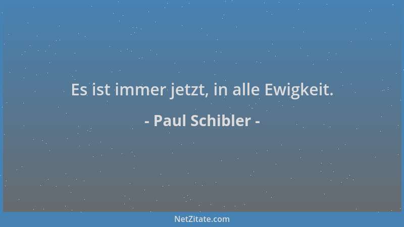 Paul Schibler - Es ist immer jetzt, in alle Ewigkeit....