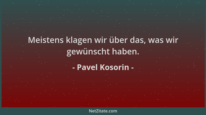 Pavel Kosorin - Meistens klagen wir über das, was wir gewünscht haben....