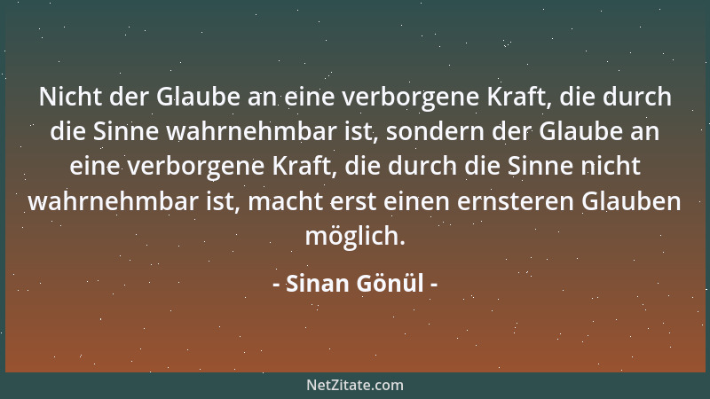 Sinan Gönül - Nicht der Glaube an eine verborgene Kraft, die durch die Sinne wahrnehmbar ist, sondern der Glaube an eine ve...