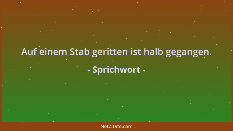 Sprichwort - Auf einem Stab geritten ist halb gegangen....