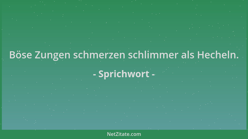 Sprichwort - Böse Zungen schmerzen schlimmer als Hecheln....