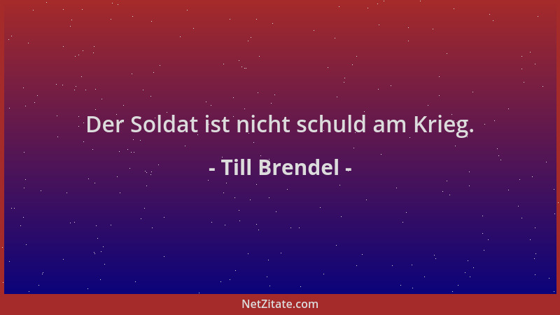 Till Brendel - Der Soldat ist nicht schuld am Krieg....