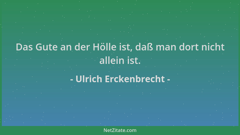 Ulrich Erckenbrecht - Das Gute an der Hölle ist, daß man dort nicht allein ist....