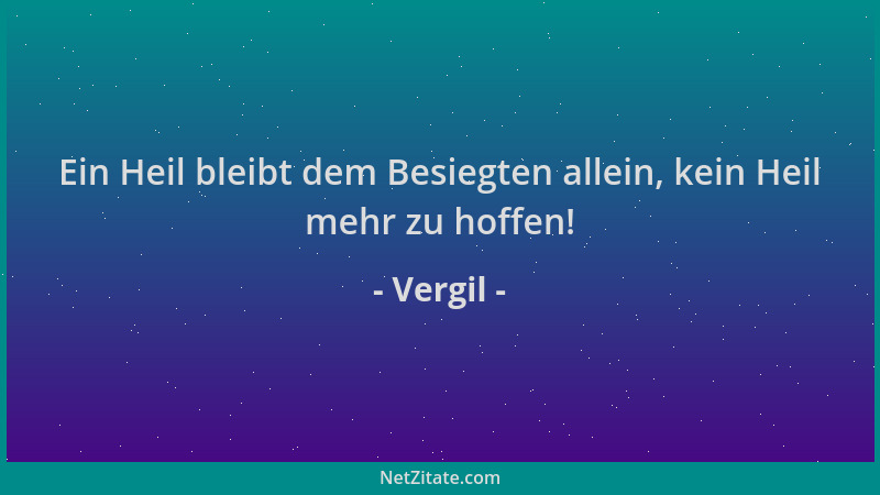 Vergil - Ein Heil bleibt dem Besiegten allein, kein Heil mehr zu hoffen!...