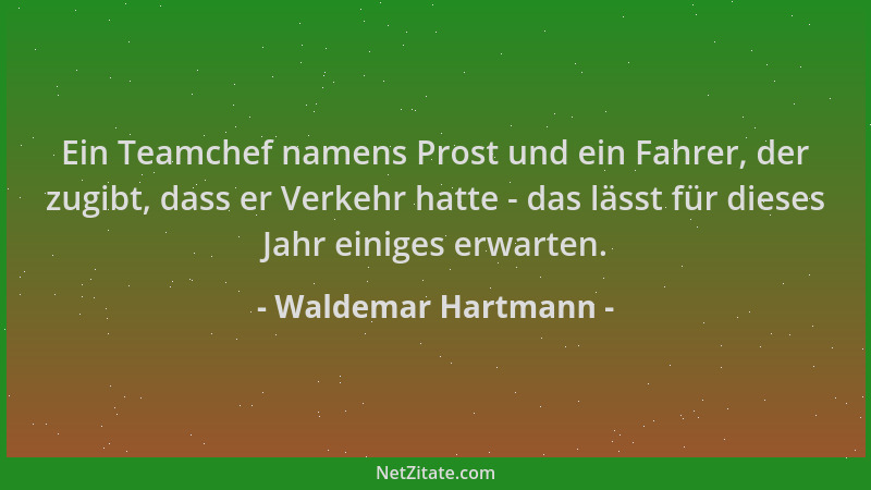 Waldemar Hartmann - Ein Teamchef namens Prost und ein Fahrer, der zugibt, dass er Verkehr hatte - das lässt für dieses Jahr...