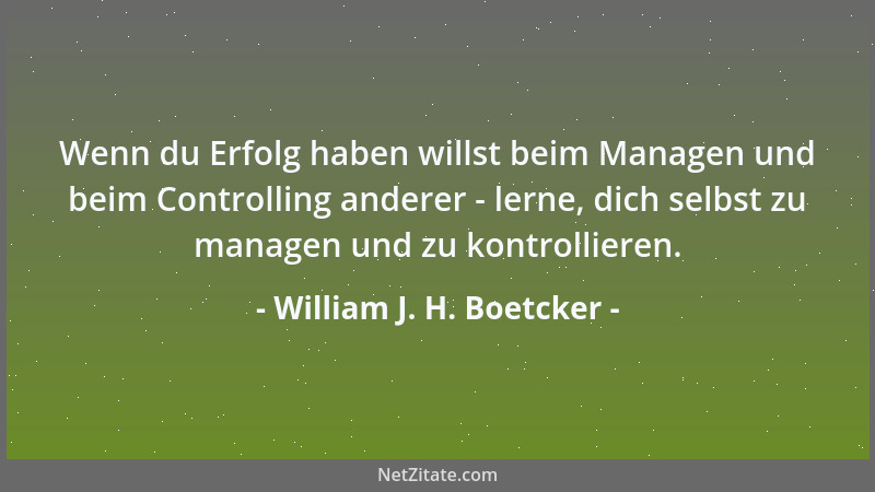 William J. H. Boetcker - Man kann nicht die Schwachen stärken, indem man die Starken schwächt....