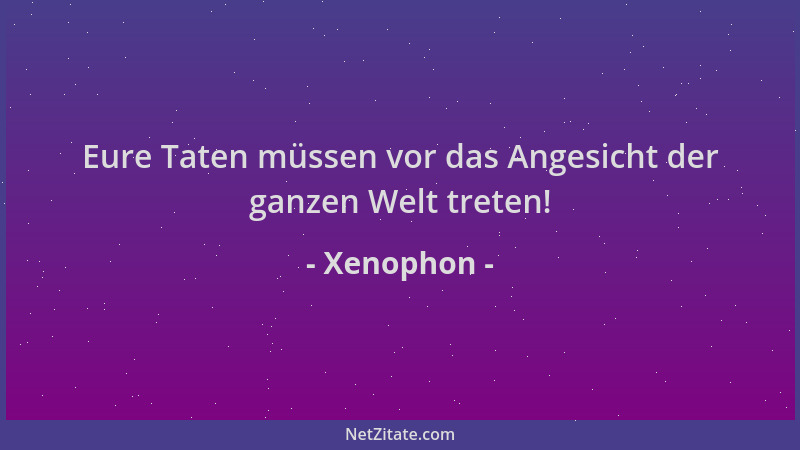 Xenophon - Eure Taten müssen vor das Angesicht der ganzen Welt treten!...