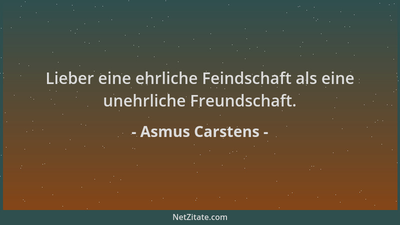 Asmus Carstens - Lieber eine ehrliche Feindschaft als eine unehrliche Freundschaft....