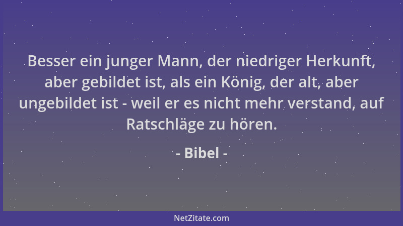 Bibel - Besser ein junger Mann, der niedriger Herkunft, aber gebildet ist, als ein König, der alt, aber ungebildet ist - we...