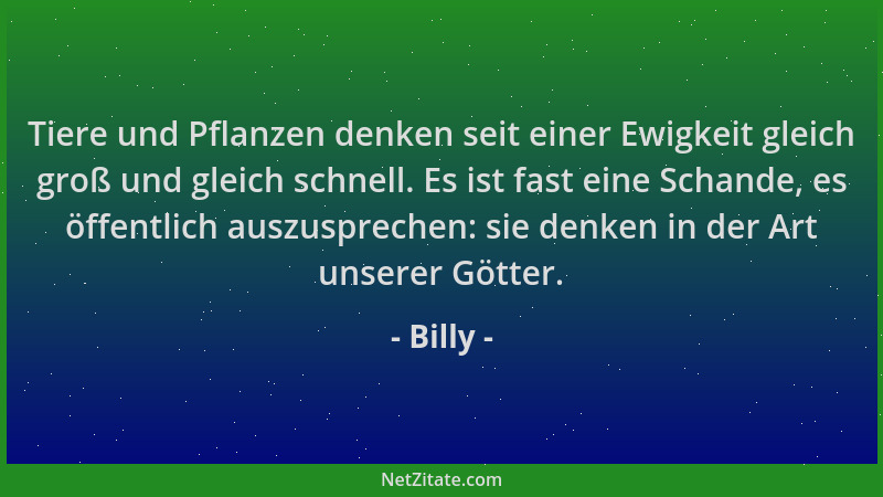 Billy - Tiere und Pflanzen denken seit einer Ewigkeit gleich groß und gleich schnell. Es ist fast eine Schande, es öffentli...