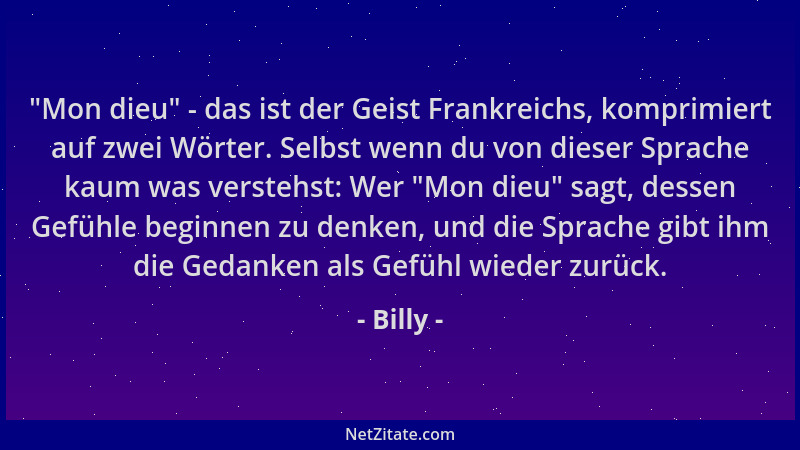 Billy -  "Mon dieu " - das ist der Geist Frankreichs, komprimiert auf zwei Wörter. Selbst wenn du von dieser Sprache kaum was...