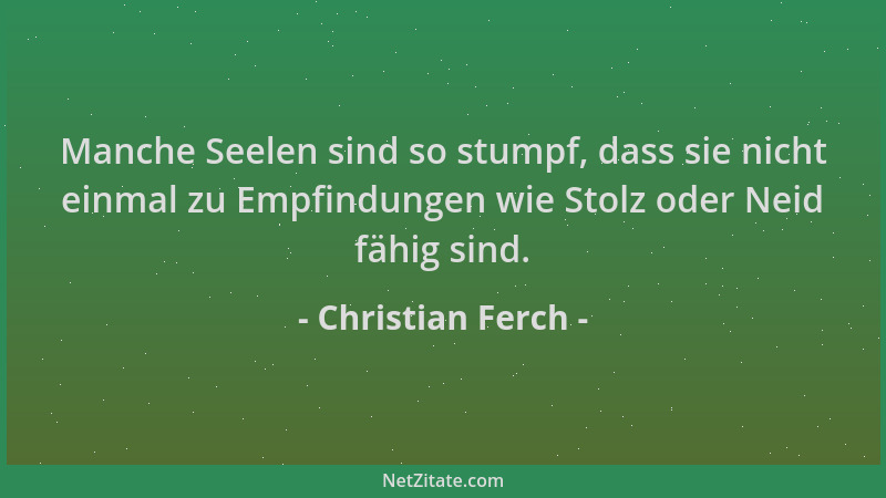 Christian Ferch - Manche Seelen sind so stumpf, dass sie nicht einmal zu Empfindungen wie Stolz oder Neid fähig sind....