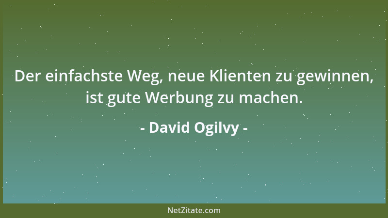 David Ogilvy - Je mehr die Leute Ihnen vertrauen, desto mehr kaufen sie....