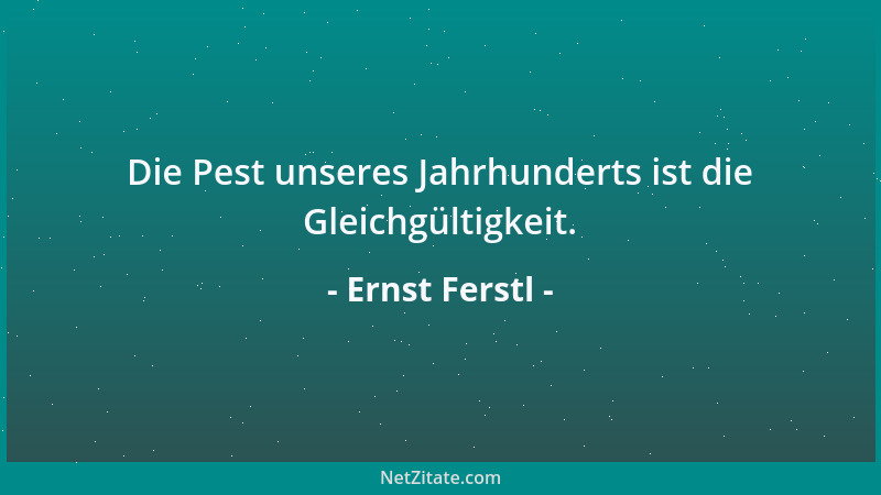 Ernst Ferstl - Die Pest unseres Jahrhunderts ist die Gleichgültigkeit....