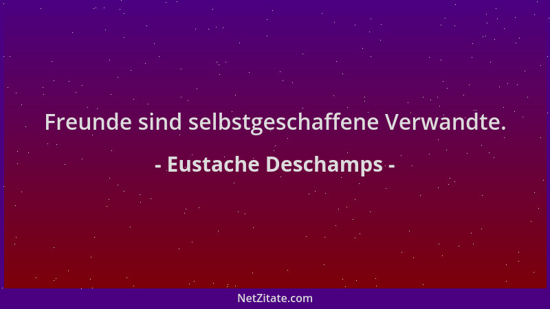 Eustache Deschamps - Freunde sind selbstgeschaffene Verwandte....