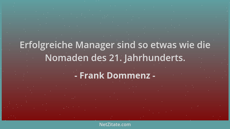 Frank Dommenz - Erfolgreiche Manager sind so etwas wie die Nomaden des 21. Jahrhunderts....