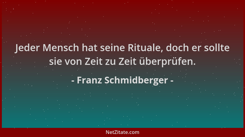 Franz Schmidberger - Jeder Mensch hat seine Rituale, doch er sollte sie von Zeit zu Zeit überprüfen....