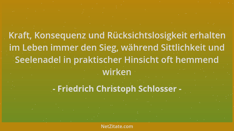 Friedrich Christoph Schlosser - Kraft, Konsequenz und Rücksichtslosigkeit erhalten im Leben immer den Sieg, während Sittlic...