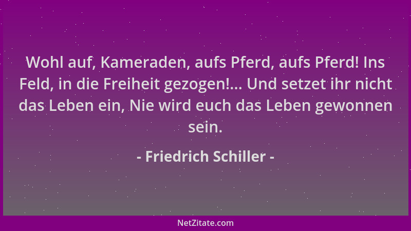 Friedrich Schiller - Wohl auf, Kameraden, aufs Pferd, aufs Pferd! Ins Feld, in die Freiheit gezogen!... Und setzet ihr nich...