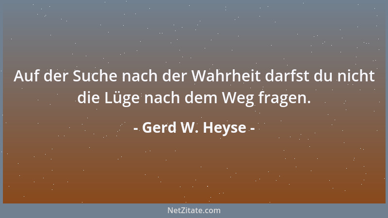 Gerd W. Heyse - Auf der Suche nach der Wahrheit darfst du nicht die Lüge nach dem Weg fragen....