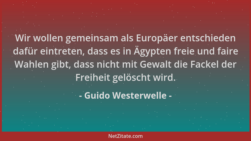 Guido Westerwelle - Wir wollen gemeinsam als Europäer entschieden dafür eintreten, dass es in Ägypten freie und faire Wahle...