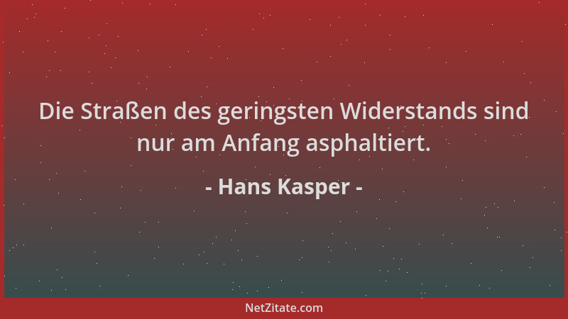 Hans Kasper - Die Straßen des geringsten Widerstands sind nur am Anfang asphaltiert....