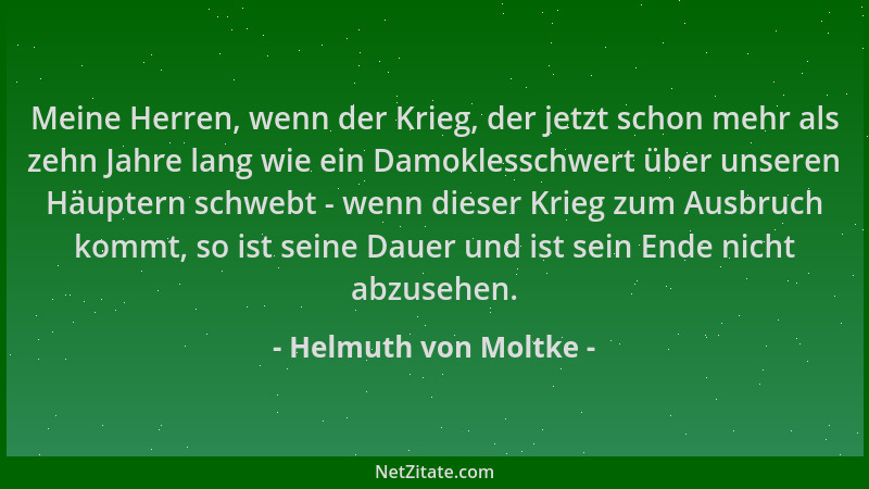 Helmuth von Moltke - Meine Herren, wenn der Krieg, der jetzt schon mehr als zehn Jahre lang wie ein Damoklesschwert über un...
