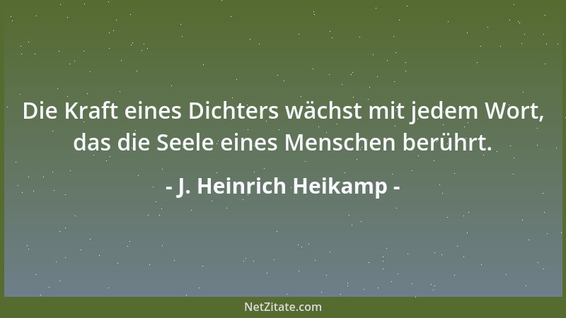 J. Heinrich Heikamp - Die Kraft eines Dichters wächst mit jedem Wort, das die Seele eines Menschen berührt....