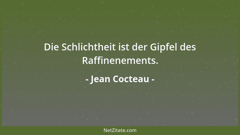 Jean Cocteau - Die Schlichtheit ist der Gipfel des Raffinenements....