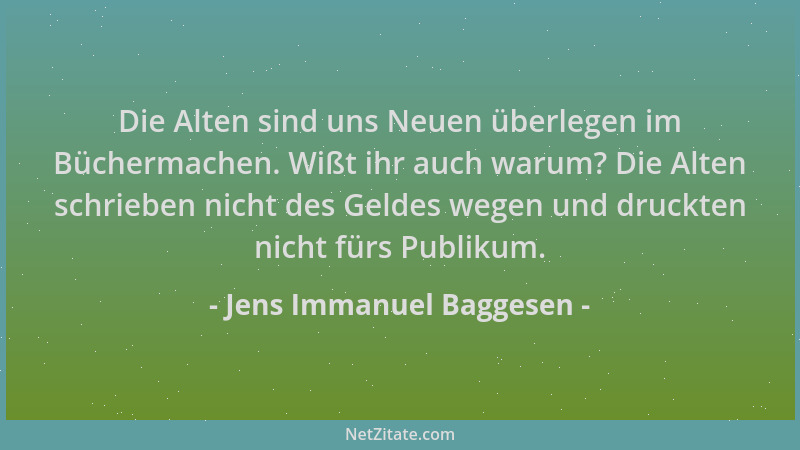 Jens Immanuel Baggesen - Die Alten sind uns Neuen überlegen im Büchermachen. Wißt ihr auch warum? Die Alten schrieben nicht...