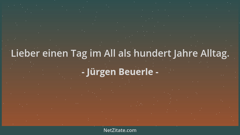 Jürgen Beuerle - Lieber einen Tag im All als hundert Jahre Alltag....