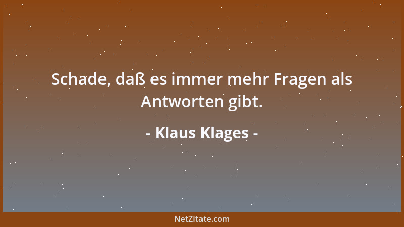Klaus Klages - Schade, daß es immer mehr Fragen als Antworten gibt....