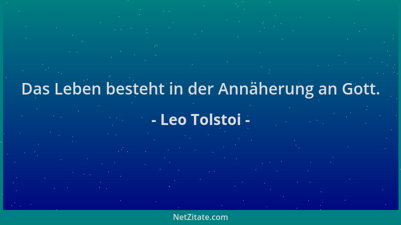 Leo Tolstoi - Das Leben besteht in der Annäherung an Gott....