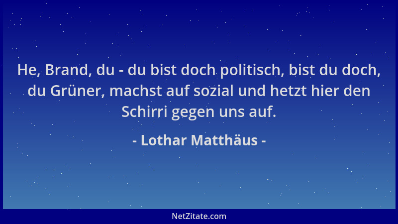 Lothar Matthäus - He, Brand, du - du bist doch politisch, bist du doch, du Grüner, machst auf sozial und hetzt hier den Sch...