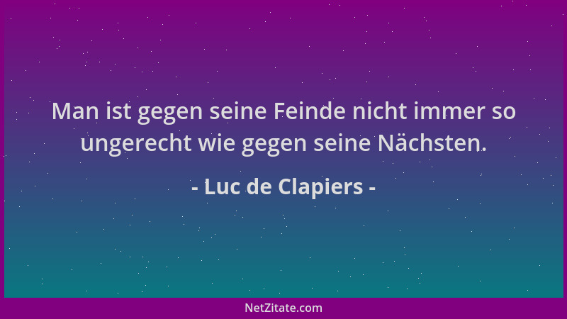 Luc de Clapiers - Man ist gegen seine Feinde nicht immer so ungerecht wie gegen seine Nächsten....