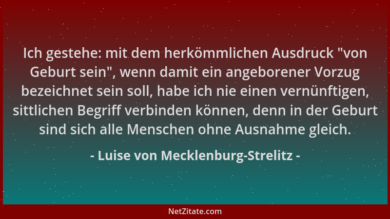 Luise von Mecklenburg-Strelitz - Ich gestehe: mit dem herkömmlichen Ausdruck "von Geburt sein ", wenn damit ein angeborener...