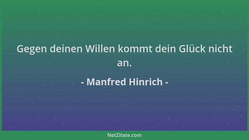 Manfred Hinrich - Gegen deinen Willen kommt dein Glück nicht an....