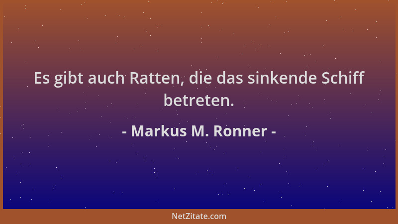 Markus M. Ronner - Es gibt auch Ratten, die das sinkende Schiff betreten....