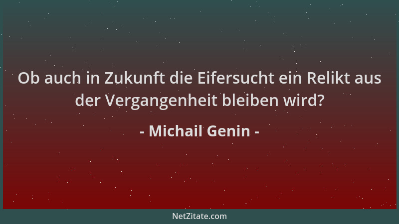 Michail Genin - Ob auch in Zukunft die Eifersucht ein Relikt aus der Vergangenheit bleiben wird?...