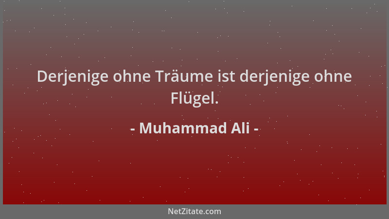 Muhammad Ali - Derjenige ohne Träume ist derjenige ohne Flügel....
