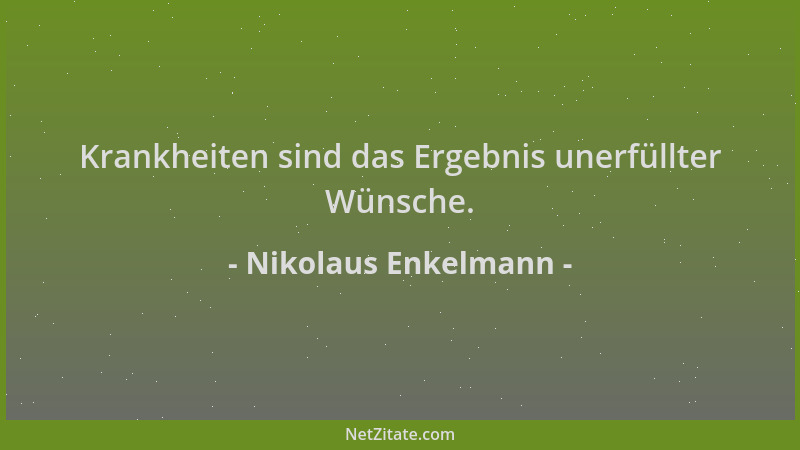 Nikolaus Enkelmann - Krankheiten sind das Ergebnis unerfüllter Wünsche....